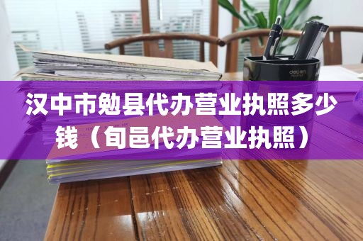 汉中市勉县代办营业执照多少钱(旬邑代办营业执照)
