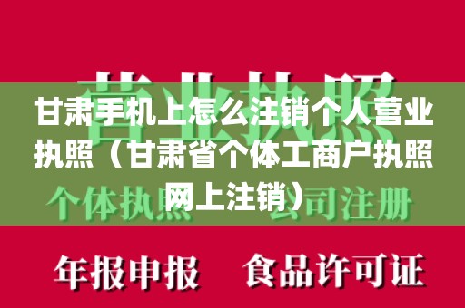 甘肃手机上怎么注销个人营业执照（甘肃省个体工商户执照网上注销）