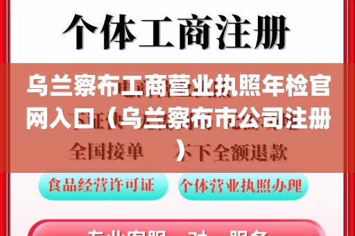 乌兰察布工商营业执照年检官网入口（乌兰察布市公司注册）