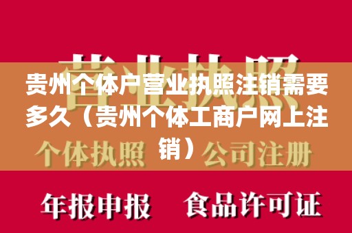 贵州个体户营业执照注销需要多久（贵州个体工商户网上注销）