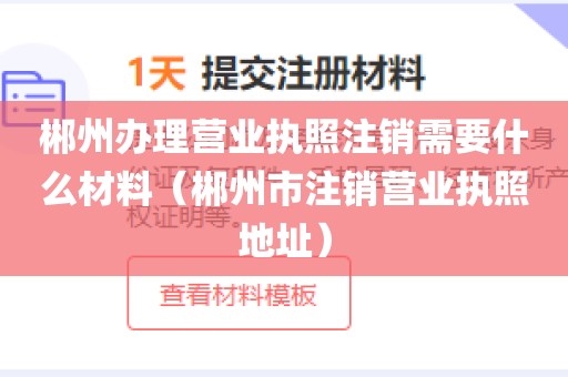 郴州办理营业执照注销需要什么材料（郴州市注销营业执照地址）
