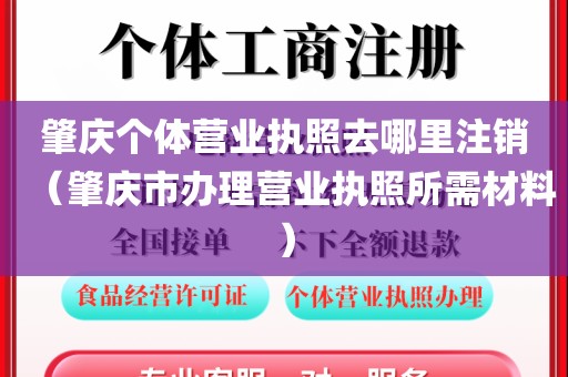 肇庆个体营业执照去哪里注销（肇庆市办理营业执照所需材料）