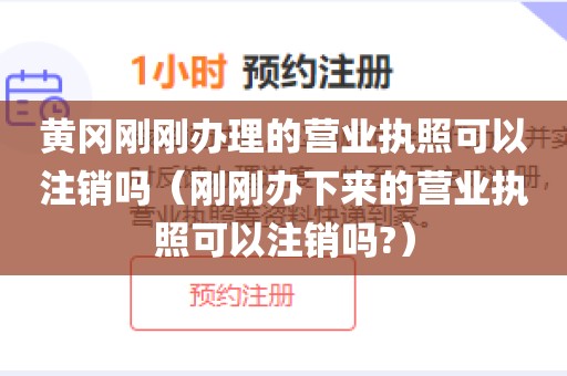 黄冈刚刚办理的营业执照可以注销吗（刚刚办下来的营业执照可以注销吗?）