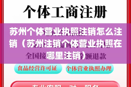 苏州个体营业执照注销怎么注销(苏州注销个体营业执照在哪里注销)