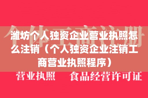 潍坊个人独资企业营业执照怎么注销（个人独资企业注销工商营业执照程序）