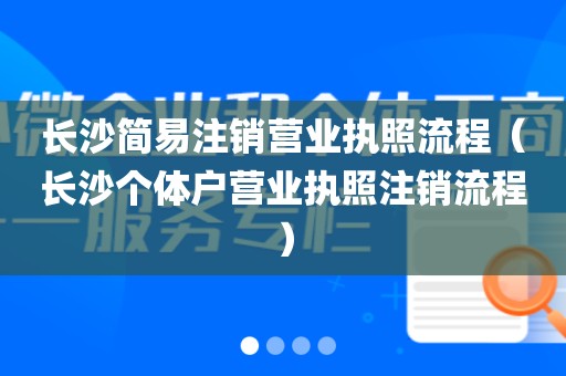 长沙简易注销营业执照流程（长沙个体户营业执照注销流程）