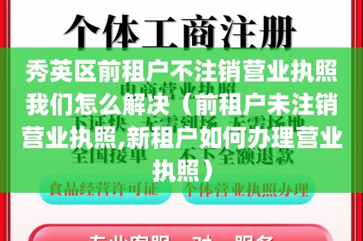 秀英区前租户不注销营业执照我们怎么解决（前租户未注销营业执照,新租户如何办理营业执照）