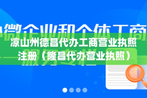 凉山州德昌代办工商营业执照注册（隆昌代办营业执照）