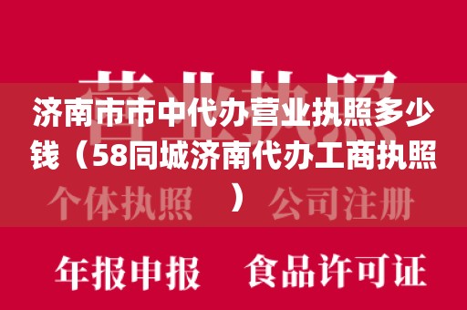济南市市中代办营业执照多少钱（58同城济南代办工商执照）