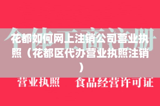 花都如何网上注销公司营业执照（花都区代办营业执照注销）