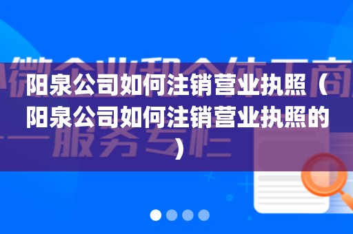 阳泉公司如何注销营业执照（阳泉公司如何注销营业执照的）