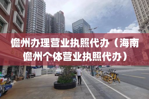 儋州办理营业执照代办（海南儋州个体营业执照代办）