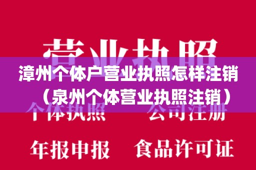 漳州个体户营业执照怎样注销（泉州个体营业执照注销）