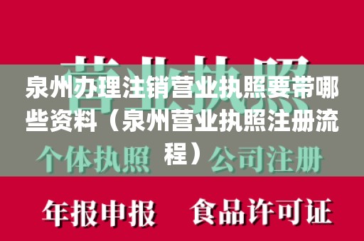 泉州办理注销营业执照要带哪些资料（泉州营业执照注册流程）