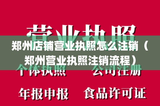 郑州店铺营业执照怎么注销(郑州营业执照注销流程)