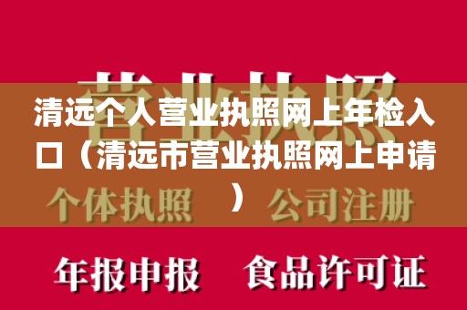 清远个人营业执照网上年检入口(清远市营业执照网上申请)