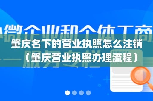 肇庆名下的营业执照怎么注销（肇庆营业执照办理流程）