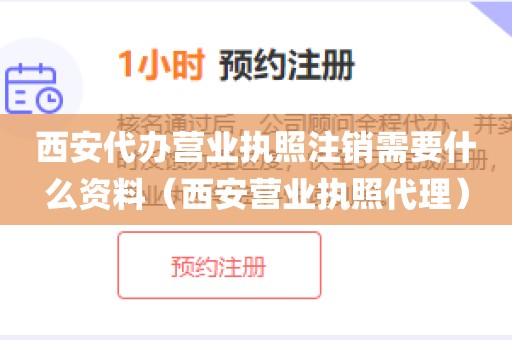 西安代办营业执照注销需要什么资料（西安营业执照代理）