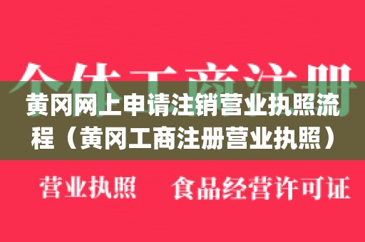 黄冈网上申请注销营业执照流程（黄冈工商注册营业执照）