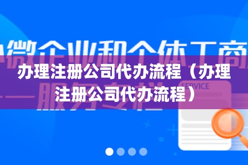 办理注册公司代办流程(办理注册公司代办流程)