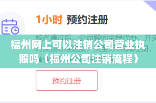 福州网上可以注销公司营业执照吗（福州公司注销流程）