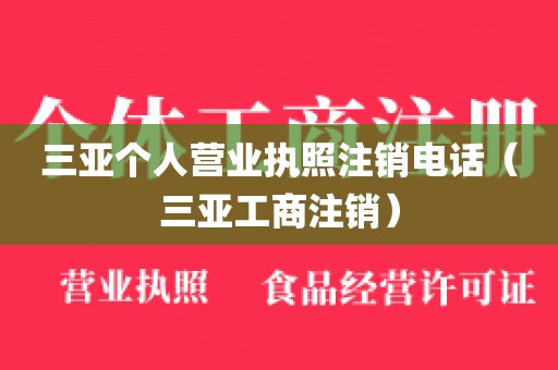 三亚个人营业执照注销电话(三亚工商注销)