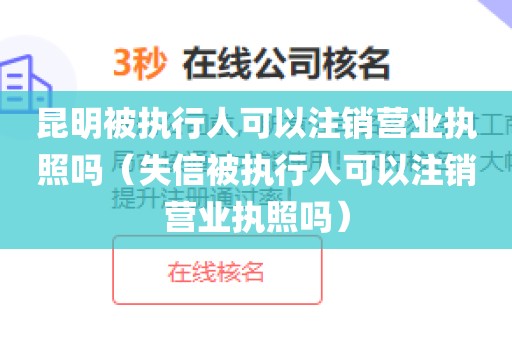 昆明被执行人可以注销营业执照吗（失信被执行人可以注销营业执照吗）