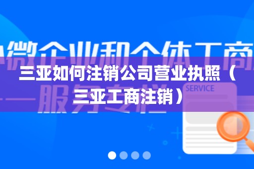 三亚如何注销公司营业执照（三亚工商注销）