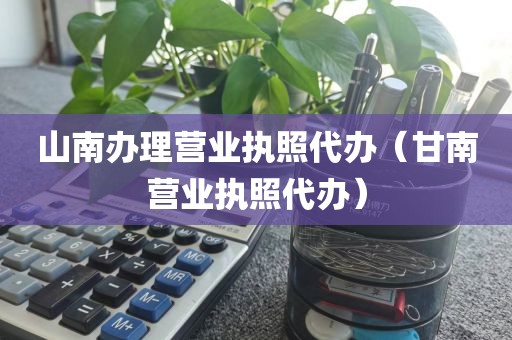 山南办理营业执照代办（甘南营业执照代办）