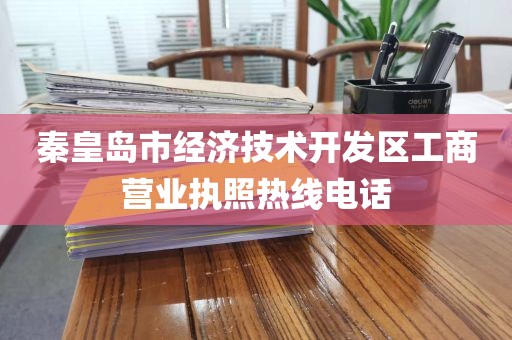 秦皇岛市经济技术开发区工商营业执照热线电话