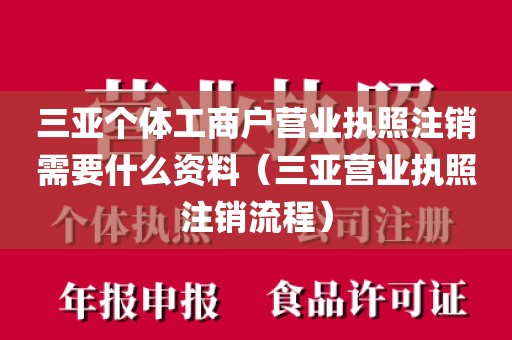 三亚个体工商户营业执照注销需要什么资料（三亚营业执照注销流程）