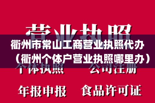 衢州市常山工商营业执照代办（衢州个体户营业执照哪里办）