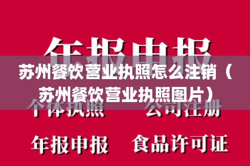苏州餐饮营业执照怎么注销(苏州餐饮营业执照图片)