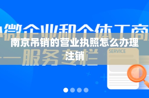 南京吊销的营业执照怎么办理注销
