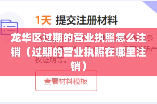 龙华区过期的营业执照怎么注销(过期的营业执照在哪里注销)