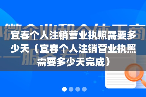 宜春个人注销营业执照需要多少天（宜春个人注销营业执照需要多少天完成）