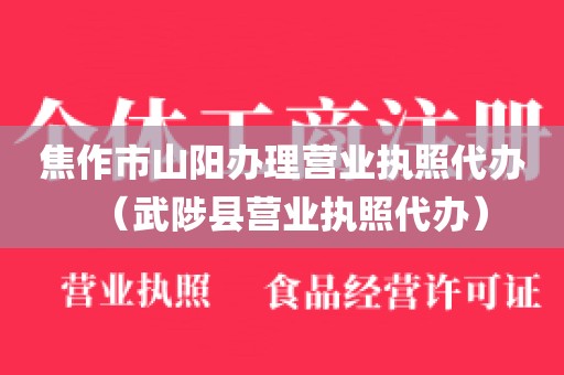 焦作市山阳办理营业执照代办（武陟县营业执照代办）