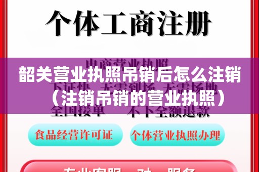 韶关营业执照吊销后怎么注销（注销吊销的营业执照）