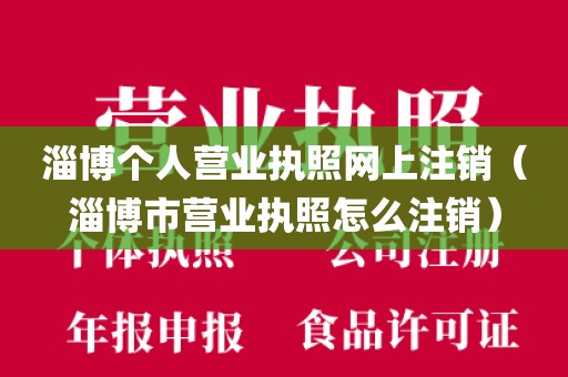淄博个人营业执照网上注销（淄博市营业执照怎么注销）