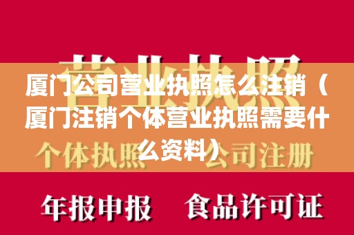 厦门公司营业执照怎么注销（厦门注销个体营业执照需要什么资料）