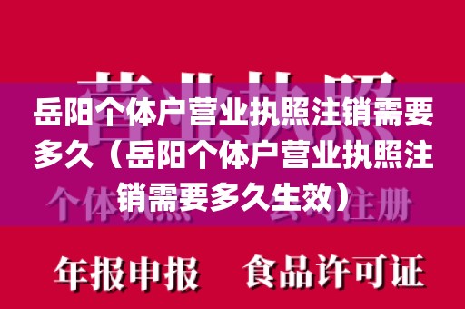 岳阳个体户营业执照注销需要多久（岳阳个体户营业执照注销需要多久生效）