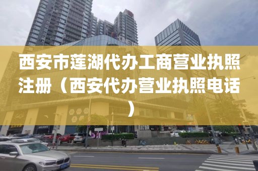 西安市莲湖代办工商营业执照注册(西安代办营业执照电话)