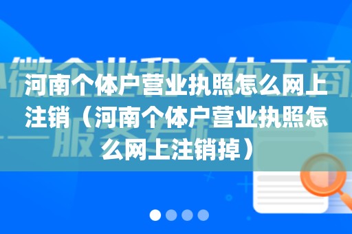 河南个体户营业执照怎么网上注销（河南个体户营业执照怎么网上注销掉）