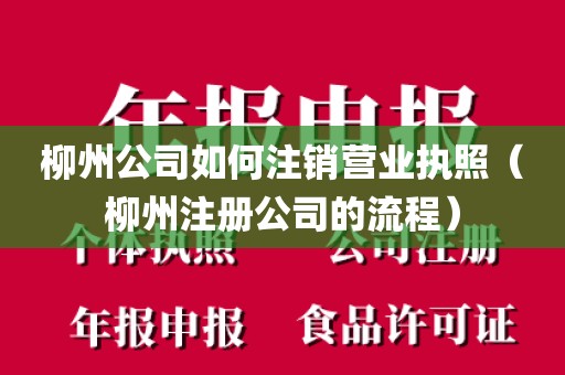 柳州公司如何注销营业执照（柳州注册公司的流程）
