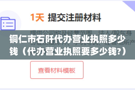 铜仁市石阡代办营业执照多少钱（代办营业执照要多少钱?）