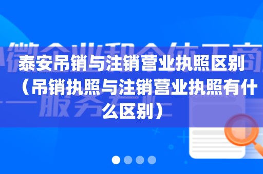 泰安吊销与注销营业执照区别（吊销执照与注销营业执照有什么区别）