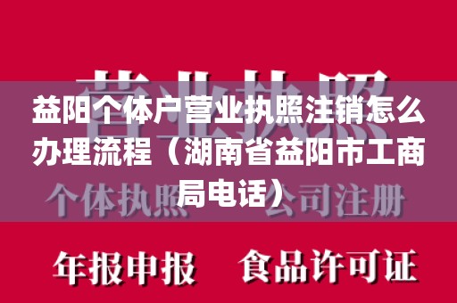 益阳个体户营业执照注销怎么办理流程（湖南省益阳市工商局电话）