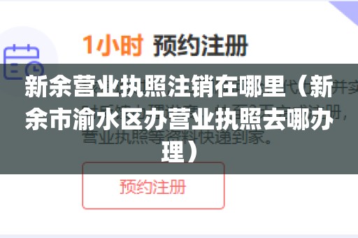 新余营业执照注销在哪里(新余市渝水区办营业执照去哪办理)