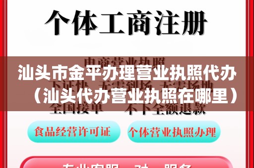 汕头市金平办理营业执照代办（汕头代办营业执照在哪里）