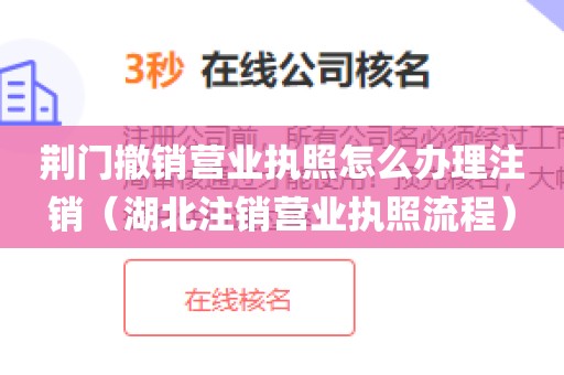 荆门撤销营业执照怎么办理注销（湖北注销营业执照流程）